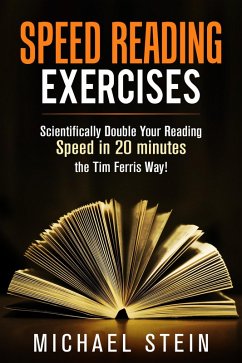 Speed Reading Exercises: Scientifically Double Your Reading Speed in 20 minutes the Tim Ferris Way! Secret Tool inside (eBook, ePUB) - Stein, Michael
