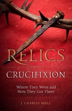 Relics from the Crucifixion - Wall, J Charles