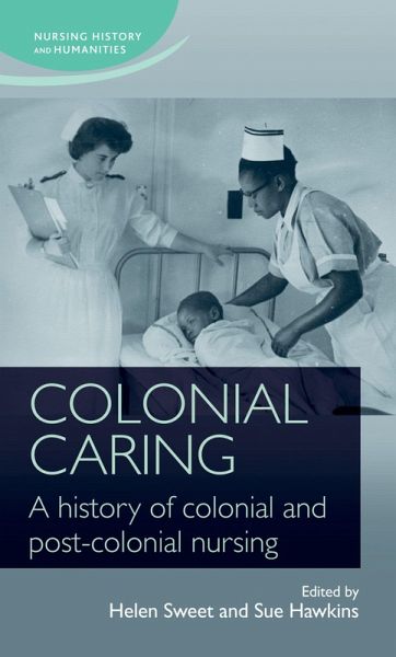 Colonial caring: A history of colonial and post-colonial nursing (eBook, ePUB) Colonial caring: A history of colonial and post-colonial nursing (eBook, ePUB)