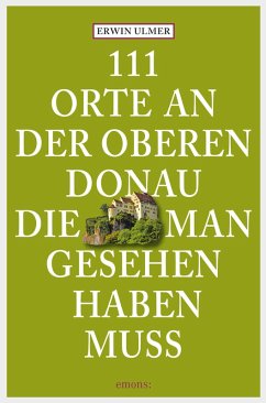 111 Orte an der oberen Donau, die man gesehen haben muss (eBook, ePUB) - Ulmer, Erwin