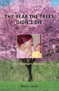The Year the Trees Didn't Die: One Mother's Memoir - Koral, Mary J.