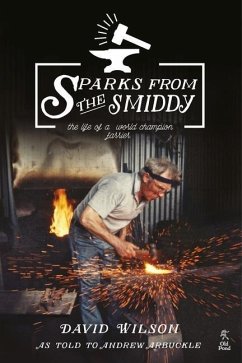 Sparks from the Smiddy: The Life of a World Champion Farrier - David, Wilson