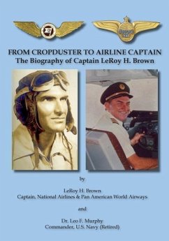 From Cropduster to Airline Captain: The Biography of Captain Leroy H. Brown - Brown, Leroy H.; Murphy, Leo F.