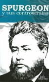 Spurgeon y Sus Controversias: Spurgeon and His Controversises