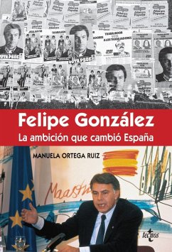 Félipe González la ambición que cambió España - Ortega Ruiz, Manuela