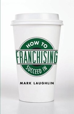 How to Succeed in Franchising - Laughlin, Mark