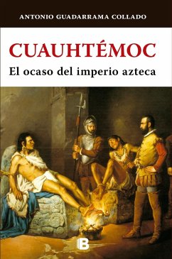Cuauhtémoc: El Ocaso del Imperio Azteca/ The Decline of the Aztec Empire - Guadarrama Collado, Antonio; Guadarrama, Sofía