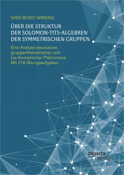 Über die Struktur der Solomon-Tits-Algebren der symmetrischen Gruppen: Eine Analyse assoziativer, gruppentheoretischer und Lie-theoretischer Phänomene; mit 218 Übungsaufgaben (eBook, PDF) - Wirsing, Sven Bodo