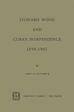 Leonard Wood and Cuban Independence, 1898-1902 (eBook, PDF) - Hitchman, James H.
