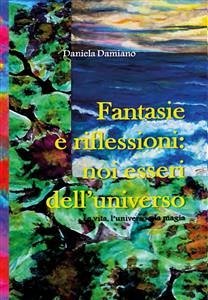 Fantasie e riflessioni: noi esseri dell'universo (eBook, PDF) - Damiano, Daniela