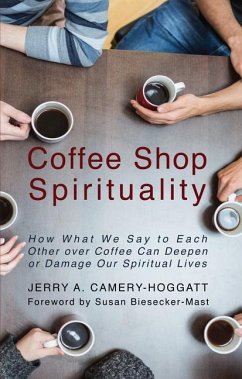 Coffee Shop Spirituality: How What We Say to Each Other Over Coffee Can Deepen or Damage Our Spiritual Lives - Camery-Hoggatt, Jerry