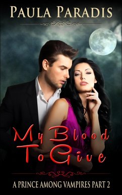 My Blood To Give (A Prince Among Vampires, Part 2) (eBook, ePUB) - Paradis, Paula