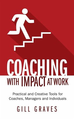 Coaching with Impact at Work - Practical and Creative Tools for Coaches, Managers and Individuals - Graves, Gill