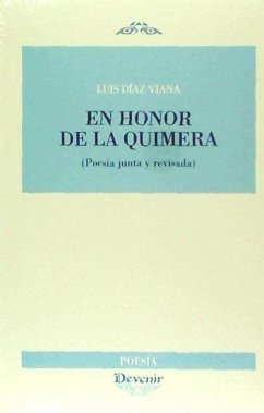 En honor de la quimera : poesía junta y revisada - Díaz González Viana, Luis