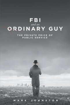 FBI & an Ordinary Guy - The Private Price of Public Service - Johnston, Mark