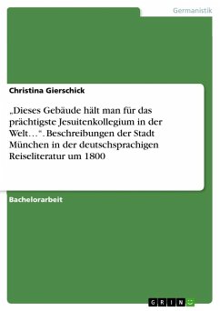 ¿Dieses Gebäude hält man für das prächtigste Jesuitenkollegium in der Welt¿¿. Beschreibungen der Stadt München in der deutschsprachigen Reiseliteratur um 1800 - Gierschick, Christina