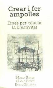 Crear i fer ampolles : Eines per educar la creativitat - Ponti Roca, Franc; Segarra Costa, Enric; Batet Rovirosa, María