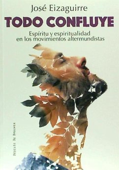 Todo confluye : espíritu y espiritualidad en los movimientos altermundistas - Eizaguirre Fernández-Palacios, José