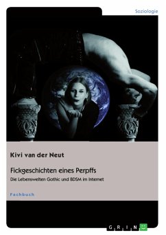 Fickgeschichten eines Perpffs. Die Lebenswelten Gothic und BDSM im Internet - van der Neut, Kivi