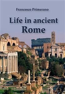 Life in Ancient Rome (eBook, ePUB) - Primerano, Francesco