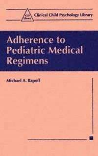 Adherence to Pediatric Medical Regimens (eBook, PDF) - Rapoff, Michael A.