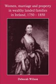 Women, marriage and property in wealthy landed families in Ireland, 1750-1850 (eBook, ePUB)