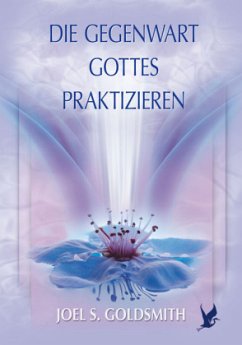 Die Gegenwart Gottes praktizieren - Goldsmith, Joel S.