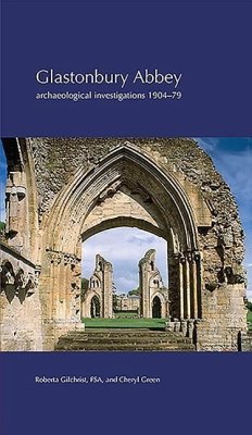 Glastonbury Abbey: Archaeological Investigations 1904-79 - Gilchrist, Roberta; Green, Cheryl