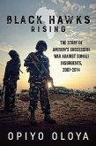 Black Hawks Rising: The Story of Amisom's Successful War Against Somali Insurgents, 2007-2014