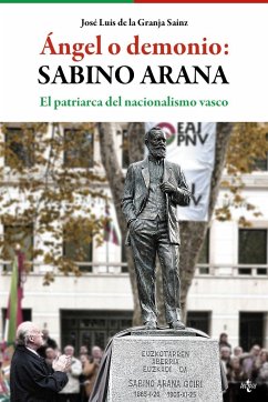 Ángel o demonio : Sabino Arana : el patriarca del nacionalismo vasco - Granja Sainz, José Luis de la