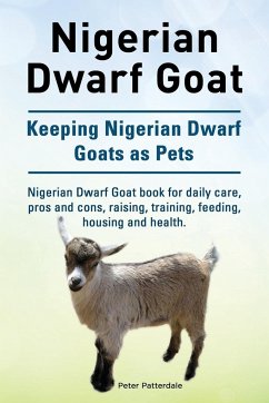 Nigerian Dwarf Goat. Keeping Nigerian Dwarf Goats as Pets. Nigerian Dwarf Goat book for daily care, pros and cons, raising, training, feeding, housing and health. - Patterdale, Peter