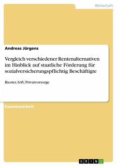 Vergleich verschiedener Rentenalternativen im Hinblick auf staatliche Förderung für sozialversicherungspflichtig Beschäftigte - Jürgens, Andreas
