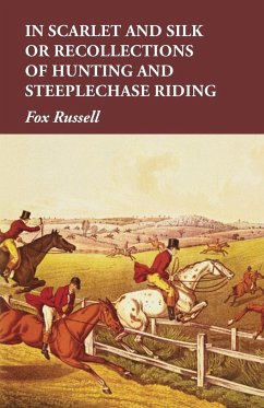 In Scarlet and Silk or Recollections of Hunting and Steeplechase Riding - Russell, Fox