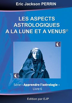 Astrologie livre 6 : Les aspects astrologiques à la Lune et à Vénus - Perrin, Eric Jackson