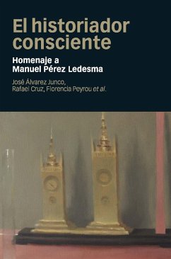 El historiador consciente : homenaje a Manuel Pérez Ledesma - Cruz, Rafael; Peyrou Tubert, Florencia; Álvarez Junco, José