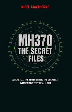 MH370 The Secret Files - At Last...The Truth Behind the Greatest Aviation Mystery of All Time - Cawthorne, Nigel