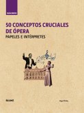 Guía breve : 50 conceptos cruciales de ópera : papeles e intérpretes