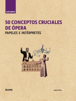 Guía breve : 50 conceptos cruciales de ópera : papeles e intérpretes - Shirley, Hugo
