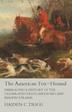 The American Fox-Hound - Embracing a History of the Celebrated Trigg, Birdsong and Maupin Strains - Trigg, Haiden C.
