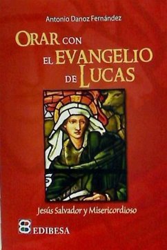 Orar con el Evangelio de Lucas : Jesús salvador y misericordioso - Danoz, Antonio María