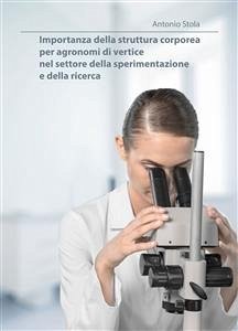 Importanza della struttura corporea per agronomi di vertice nel settore della sperimentazione e della ricerca (eBook, ePUB) - Stola, Antonio