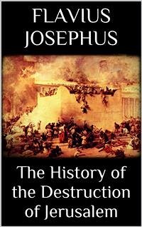 The History of the Destruction of Jerusalem (eBook, ePUB) - Josephus, Flavius