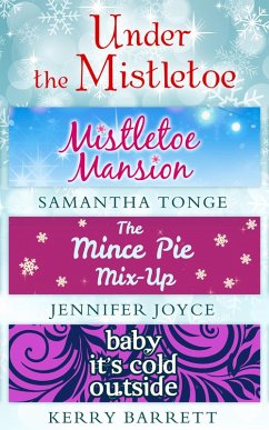 Under The Mistletoe: Mistletoe Mansion / The Mince Pie Mix-Up / Baby It's Cold Outside (eBook, ePUB) - Tonge, Samantha; Joyce, Jennifer; Barrett, Kerry
