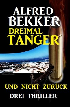Dreimal Tanger und nicht zurück: Drei Thriller (eBook, ePUB) - Bekker, Alfred