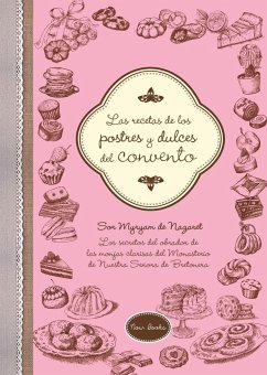 Las recetas de los postres y dulces del convento : los secretos del obrador de las monjas clarisas del Monasterio de Nuestra Señora de la Bretonera - Nazaret Bretonera, Myryam de