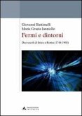 Fermi e dintorni. Due secoli di fisica a Roma (1748-1960) Fermi e dintorni. Due secoli di fisica a Roma (1748-1960)
