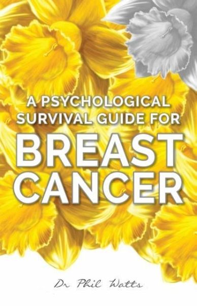 A Psychological Survival Guide for Breast Cancer A Psychological Survival Guide for Breast Cancer