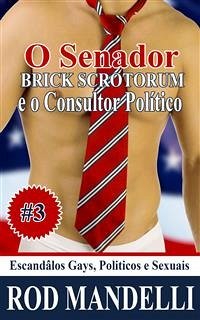 Escândalos Gays, Políticos E Sexuais #3 O Senador Brick Scrotorum E O Consultor Político (eBook, ePUB) - Mandelli, Rod