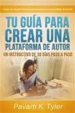 Tu Guía Para Crear Una Plataforma De Autor: Un Instructivo De 30 Días Paso A Paso (eBook, ePUB)