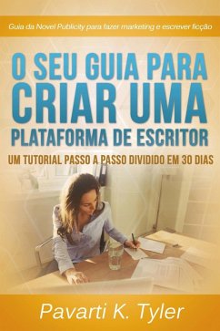 O Seu Guia Para Criar uma Plataforma de Escritor. (eBook, ePUB) - Tyler, Pavarti K